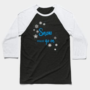 Snow must go on Baseball T-Shirt